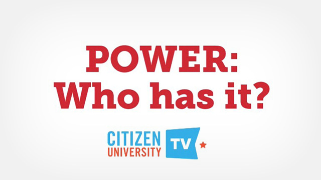 Citizen University TV: Case Study – Who has the power?